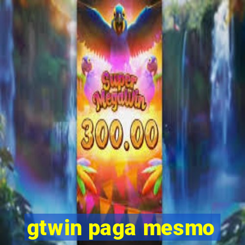 gtwin paga mesmo